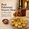 Best Pakistani Sweets Shop in Riyadh: What to Look for and Where to Go